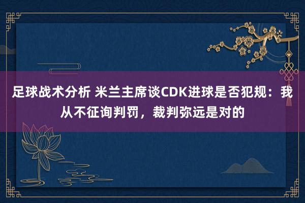 足球战术分析 米兰主席谈CDK进球是否犯规：我从不征询判罚，裁判弥远是对的