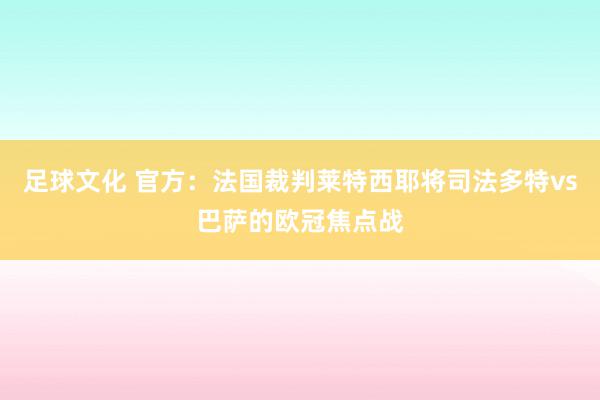 足球文化 官方：法国裁判莱特西耶将司法多特vs巴萨的欧冠焦点战