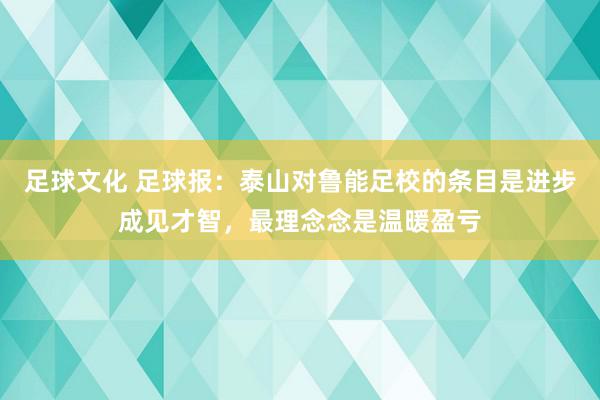 足球文化 足球报：泰山对鲁能足校的条目是进步成见才智，最理念念是温暖盈亏