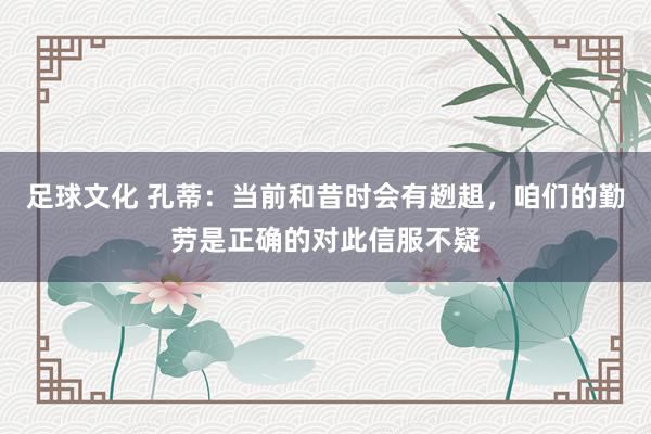 足球文化 孔蒂：当前和昔时会有趔趄，咱们的勤劳是正确的对此信服不疑